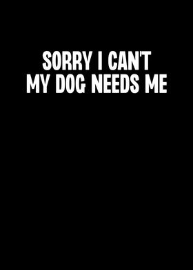 Sorry I Cant My Dog Needs