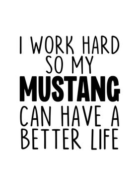 I Work Hard So My Mustang