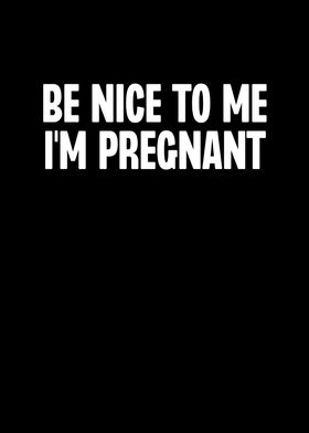 Be Nice To Me Im Pregnant