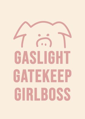 Gaslight Gatekeep Girlboss