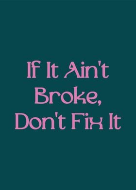 If Aint Broke Dont Fix