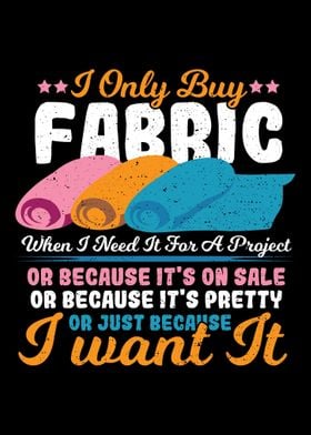 I Only Buy Fabric When I N