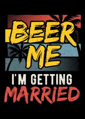 Beer Me Im Getting Marrie