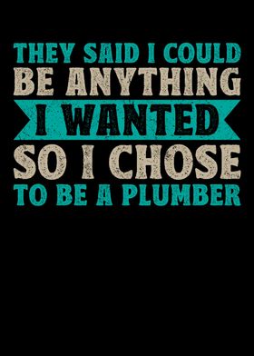 I Chose To Be A Plumber