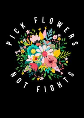 Pick Flowers Not Fights