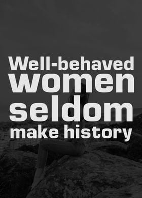 Well behaved women seldom 