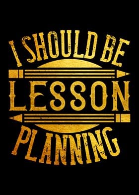 I should be lesson plannin