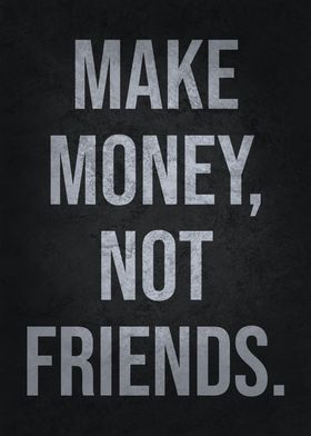 Make Money Not Friends