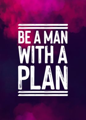 Be a man with a plan