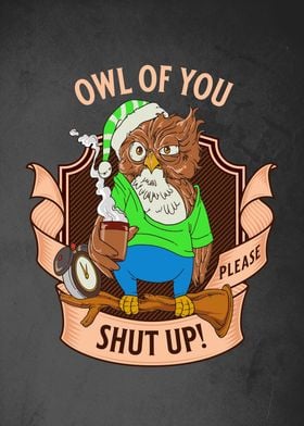 Owl of you shut up