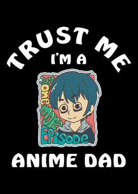 Trust Me I Am A Anime Dad