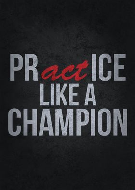 Practice Act Like Champion
