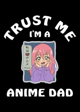 Trust Me I Am A Anime Dad