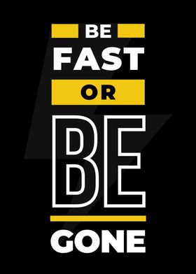 Be Fast Or Be Gone