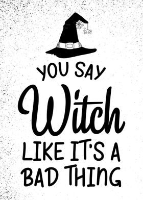 You say witch