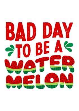 Bad Day To Be a Watermelon