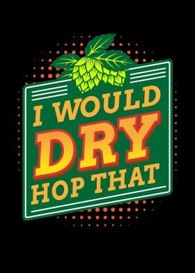 I Would Dry Hop That