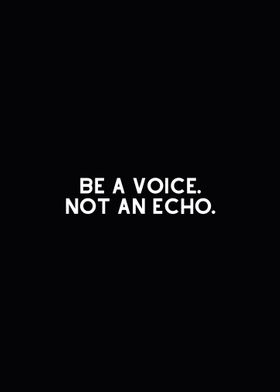 Be a Voice Not an Echo