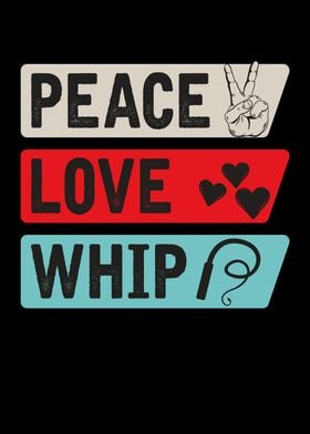 Peace Love Whip