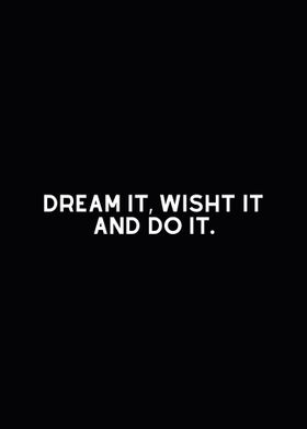 Dream it Wish it Do it