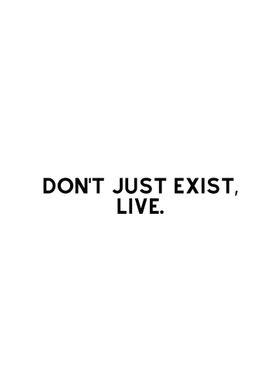 Dont just exist Live