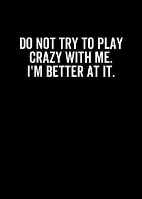 Do Not Try To Play Crazy