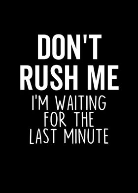 Dont Rush Me Im Waiting