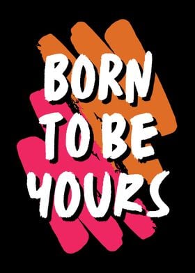 BORN TO BE YOURS