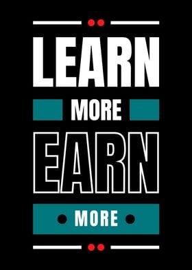 LEARN MORE EARN MORE