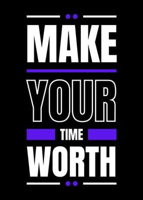 MAKE YOUR TIME WORTH