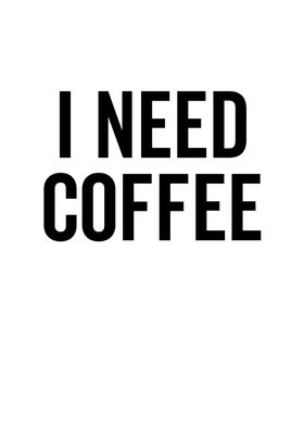 I Need Coffee