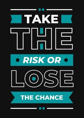 TAKE THE LOSE THE CHANCE