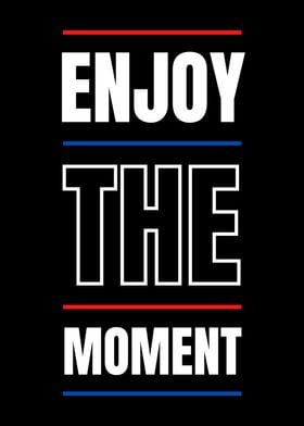 ENJOY THE MOMENT