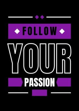 FOLLOW YOUR PASSION