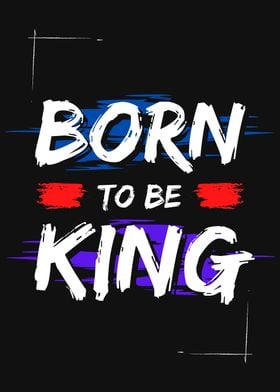 BORN TO BE KING