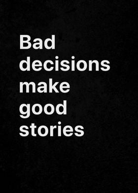 Bad Decisions Good Stories