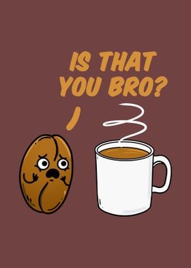 Is That You Bro Coffee