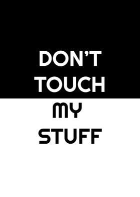 Dont touch my stuff