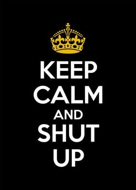 keep calm and shut up