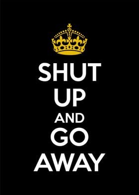 shut up and go away