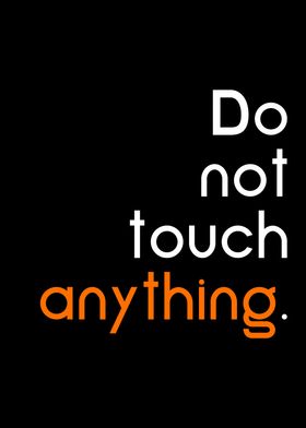 do not touch anything