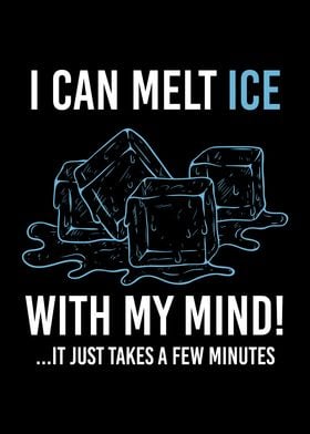 I Can Melt Ice Cubes