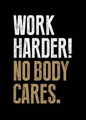 Work Harder No Body Cares