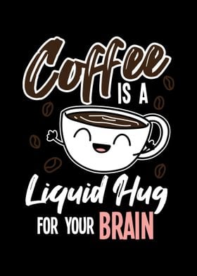 Coffee Is A Liquid Hug For