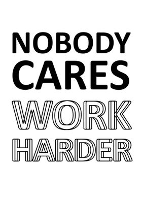 nobody cares work harder