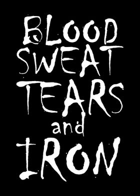 Blood Sweat Tears and Iron