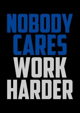 Nobody Cares Work Harder