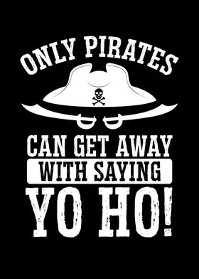 Only pirates can say yo ho