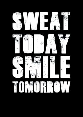 Sweat today smile tomorrow