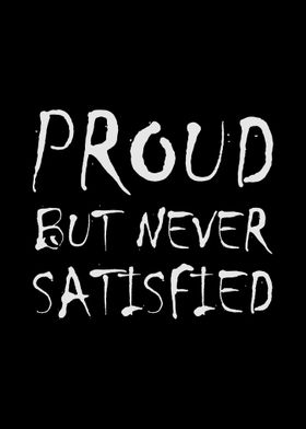 Proud But Never Satisfied